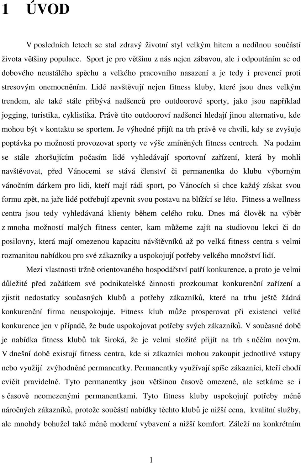 Lidé navštěvují nejen fitness kluby, které jsou dnes velkým trendem, ale také stále přibývá nadšenců pro outdoorové sporty, jako jsou například jogging, turistika, cyklistika.