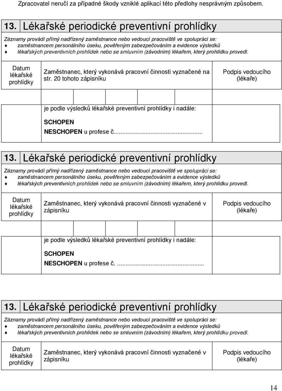 20 tohoto zápisníku Podpis vedoucího (lékaře) je podle výsledků lékařské preventivní prohlídky i nadále: SCHOPEN NESCHOPEN u profese č.