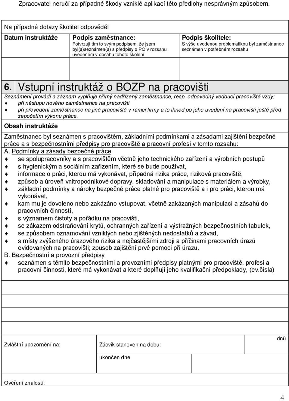 odpovědný vedoucí pracoviště vždy: při nástupu nového zaměstnance na pracovišti při převedení zaměstnance na jiné pracoviště v rámci firmy a to ihned po jeho uvedení na pracovišti ještě před