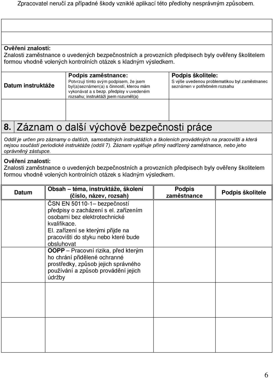 předpisy v uvedeném rozsahu; instruktáži jsem rozuměl(a) Podpis školitele: S výše uvedenou problematikou byl zaměstnanec seznámen v potřebném rozsahu 8.