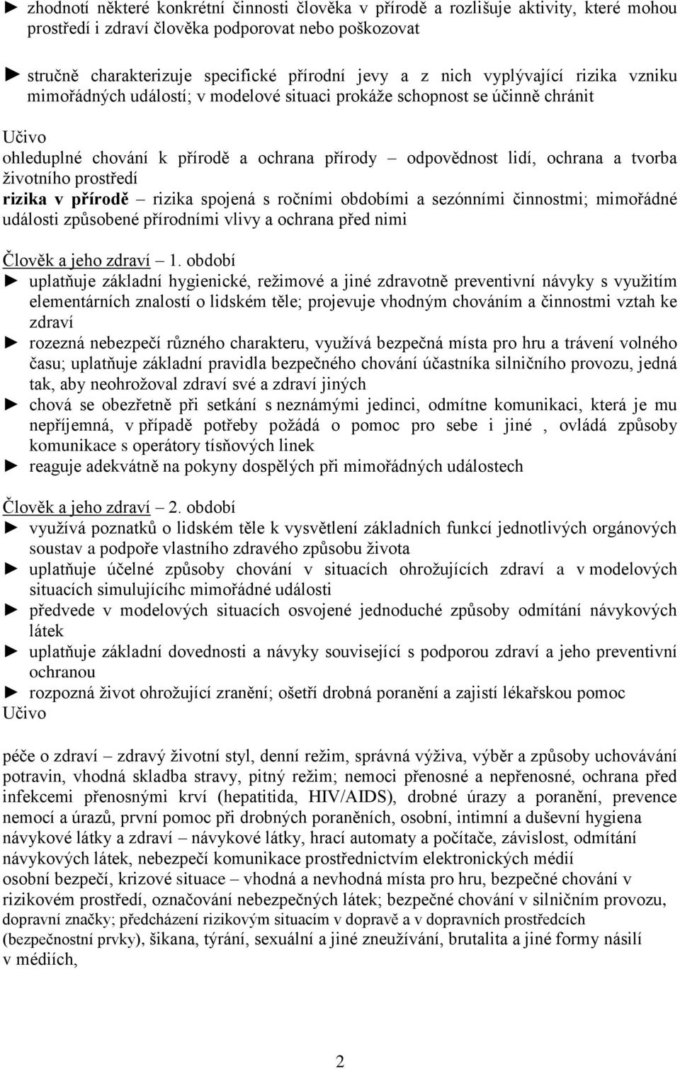 prostředí rizika v přírodě rizika spojená s ročními obdobími a sezónními činnostmi; mimořádné události způsobené přírodními vlivy a ochrana před nimi Člověk a jeho zdraví 1.