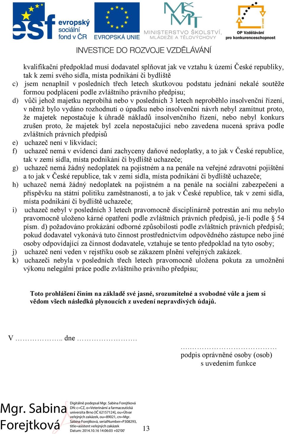 rozhodnutí o úpadku nebo insolvenční návrh nebyl zamítnut proto, že majetek nepostačuje k úhradě nákladů insolvenčního řízení, nebo nebyl konkurs zrušen proto, že majetek byl zcela nepostačující nebo