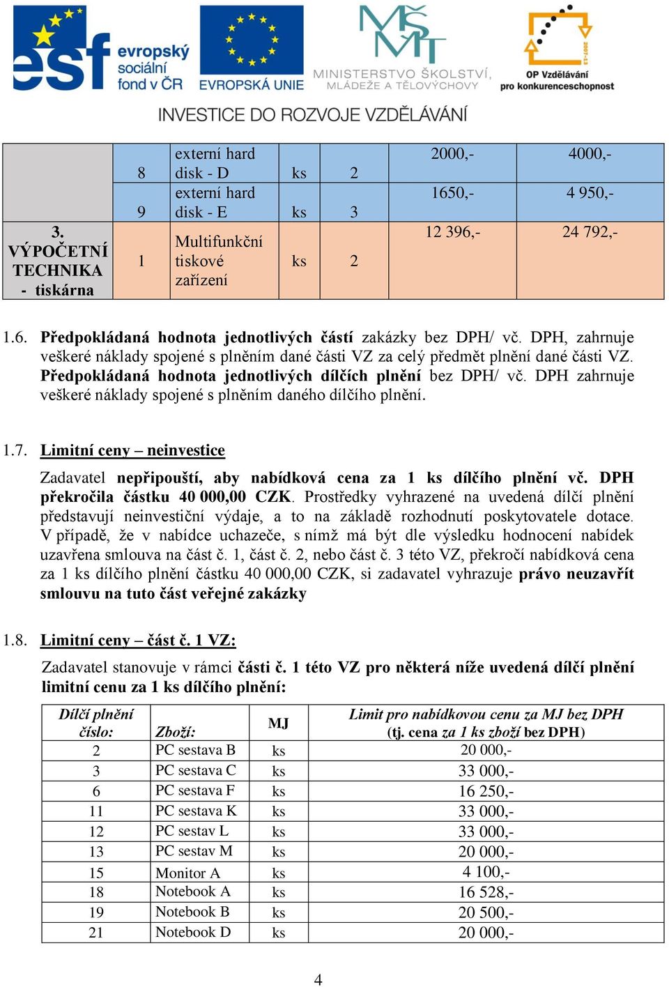 Předpokládaná hodnota jednotlivých dílčích plnění bez DPH/ vč. DPH zahrnuje veškeré náklady spojené s plněním daného dílčího plnění. 1.7.