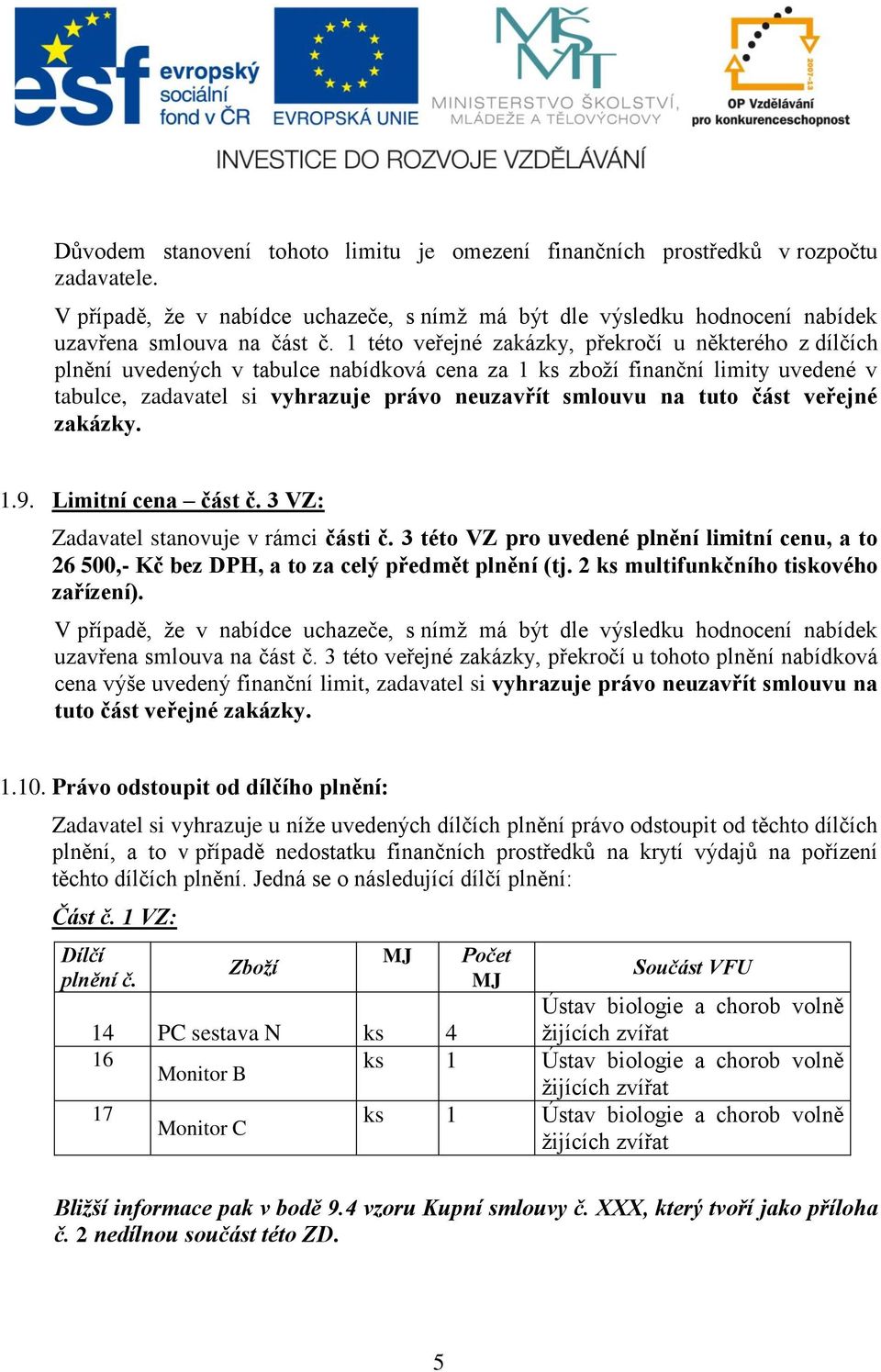 tuto část veřejné zakázky. 1.9. Limitní cena část č. 3 VZ: Zadavatel stanovuje v rámci části č. 3 této VZ pro uvedené plnění limitní cenu, a to 26 500,- Kč bez DPH, a to za celý předmět plnění (tj.