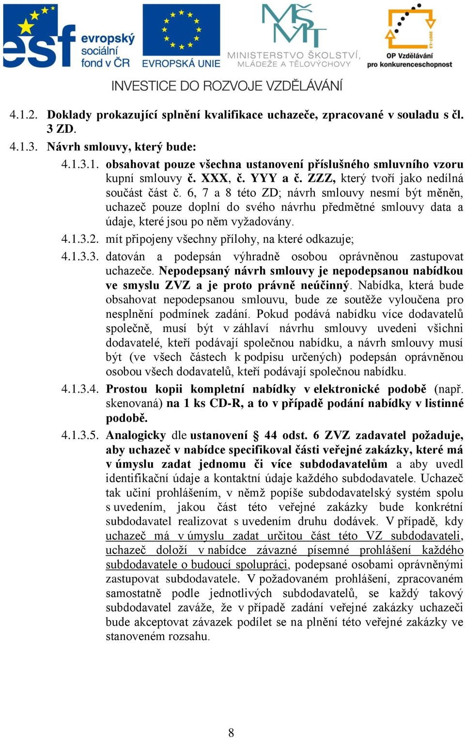 6, 7 a 8 této ZD; návrh smlouvy nesmí být měněn, uchazeč pouze doplní do svého návrhu předmětné smlouvy data a údaje, které jsou po něm vyžadovány. 4.1.3.2.