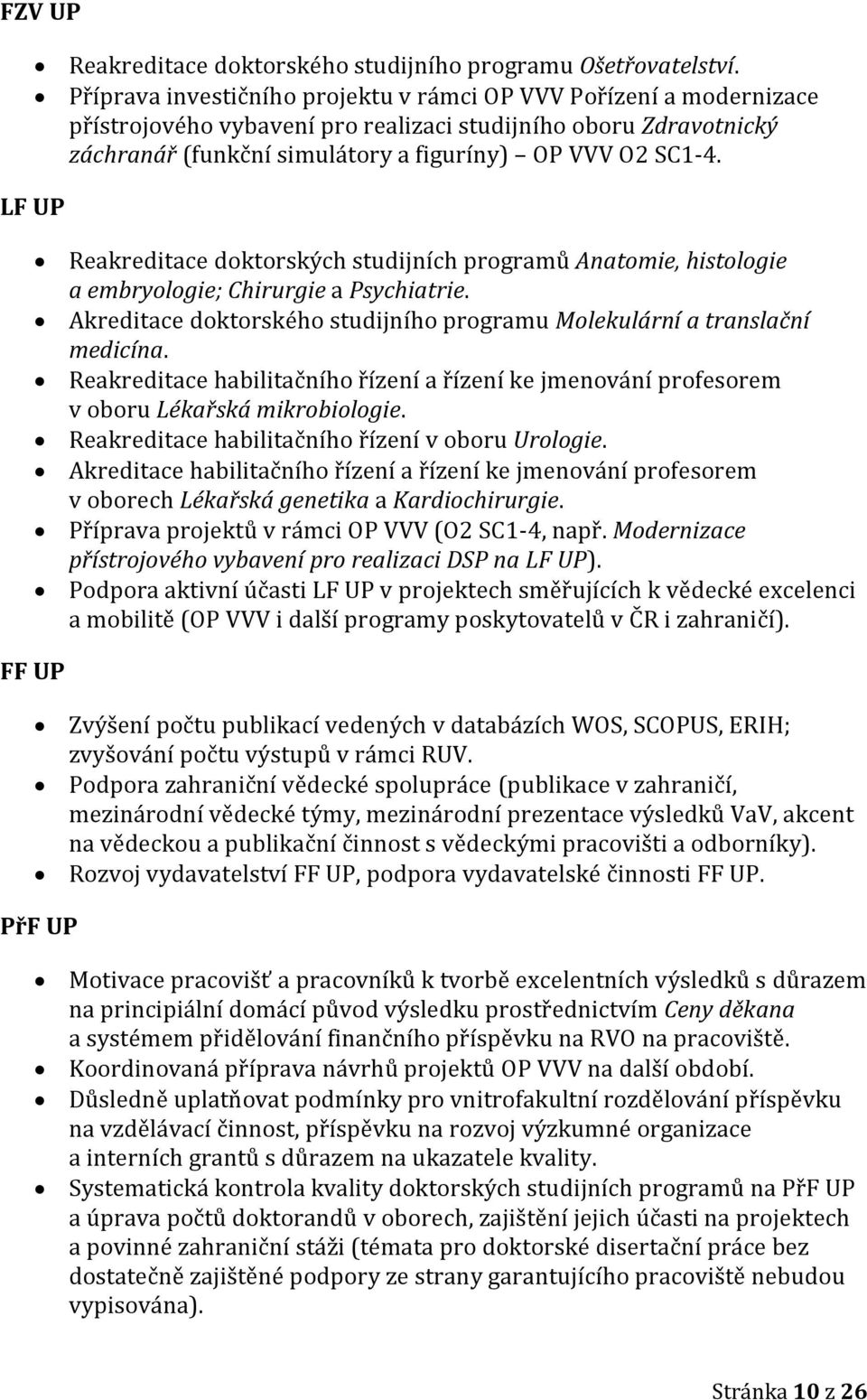 LF UP Reakreditace doktorských studijních programů Anatomie, histologie a embryologie; Chirurgie a Psychiatrie. Akreditace doktorského studijního programu Molekulární a translační medicína.