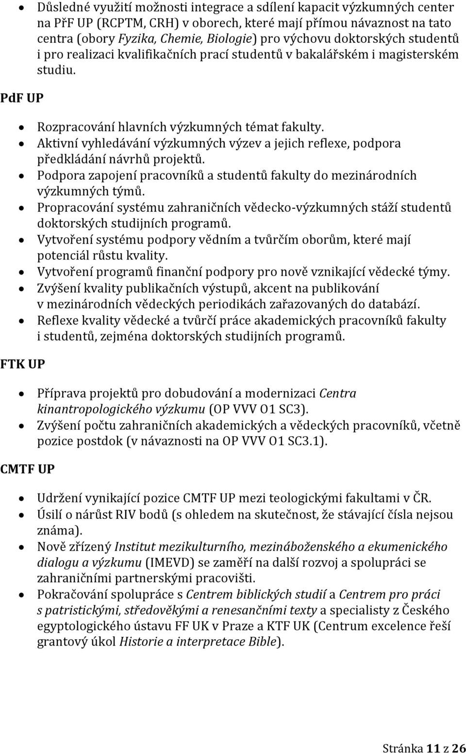 Aktivní vyhledávání výzkumných výzev a jejich reflexe, podpora předkládání návrhů projektů. Podpora zapojení pracovníků a studentů fakulty do mezinárodních výzkumných týmů.