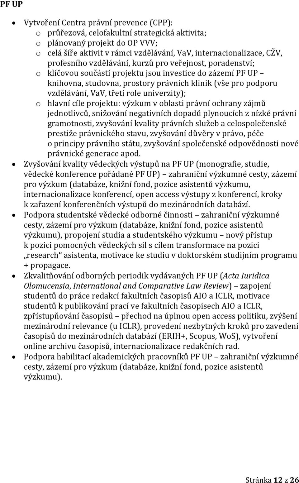 třetí role univerzity); o hlavní cíle projektu: výzkum v oblasti právní ochrany zájmů jednotlivců, snižování negativních dopadů plynoucích z nízké právní gramotnosti, zvyšování kvality právních