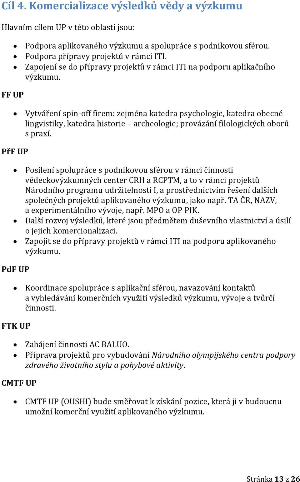 FF UP Vytváření spin-off firem: zejména katedra psychologie, katedra obecné lingvistiky, katedra historie archeologie; provázání filologických oborů s praxí.