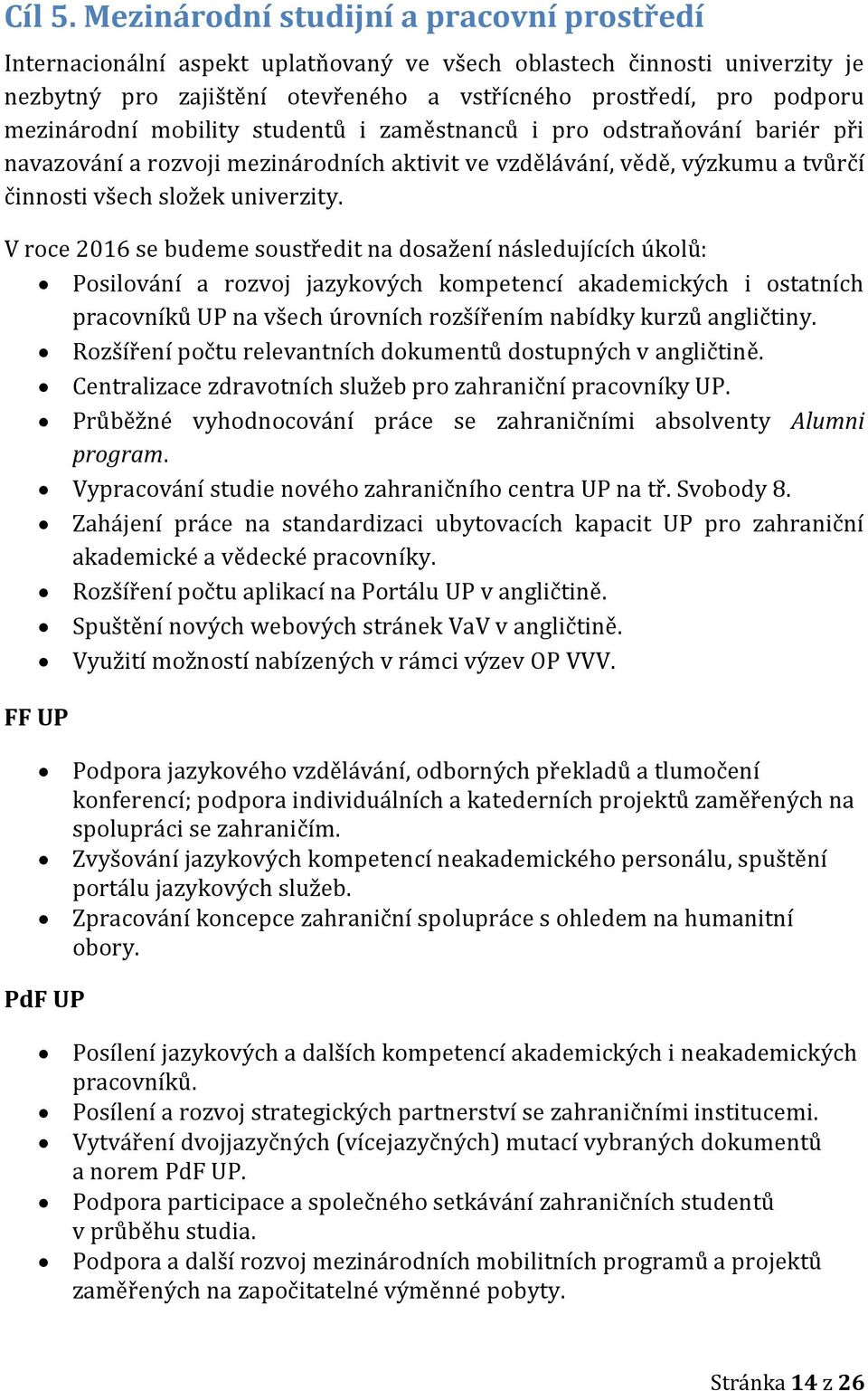 mezinárodní mobility studentů i zaměstnanců i pro odstraňování bariér při navazování a rozvoji mezinárodních aktivit ve vzdělávání, vědě, výzkumu a tvůrčí činnosti všech složek univerzity.