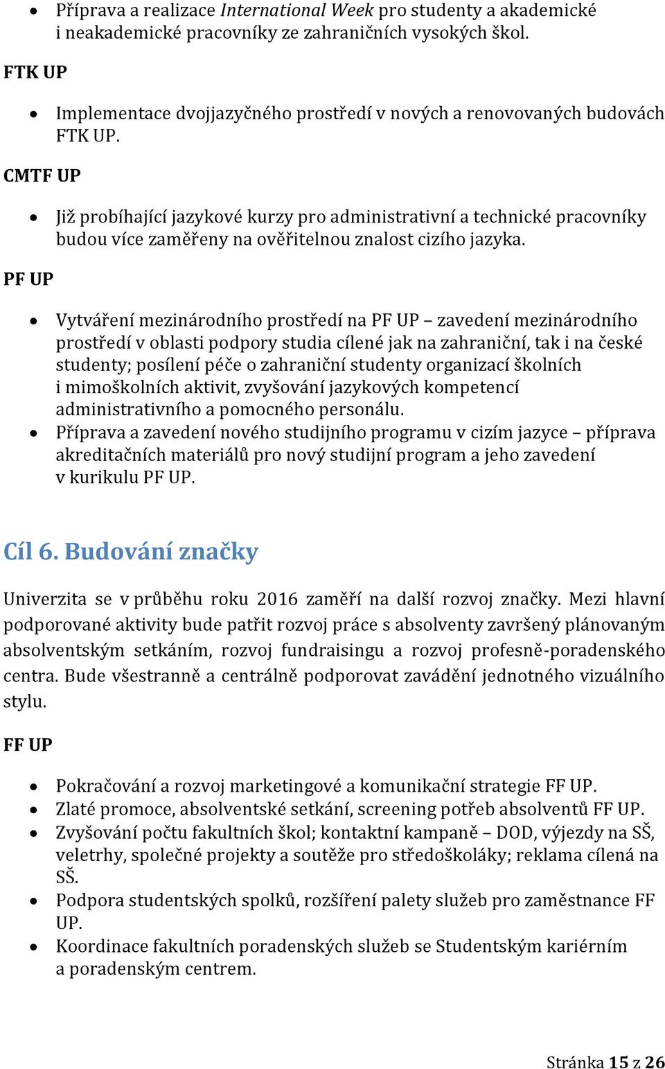 CMTF UP PF UP Již probíhající jazykové kurzy pro administrativní a technické pracovníky budou více zaměřeny na ověřitelnou znalost cizího jazyka.