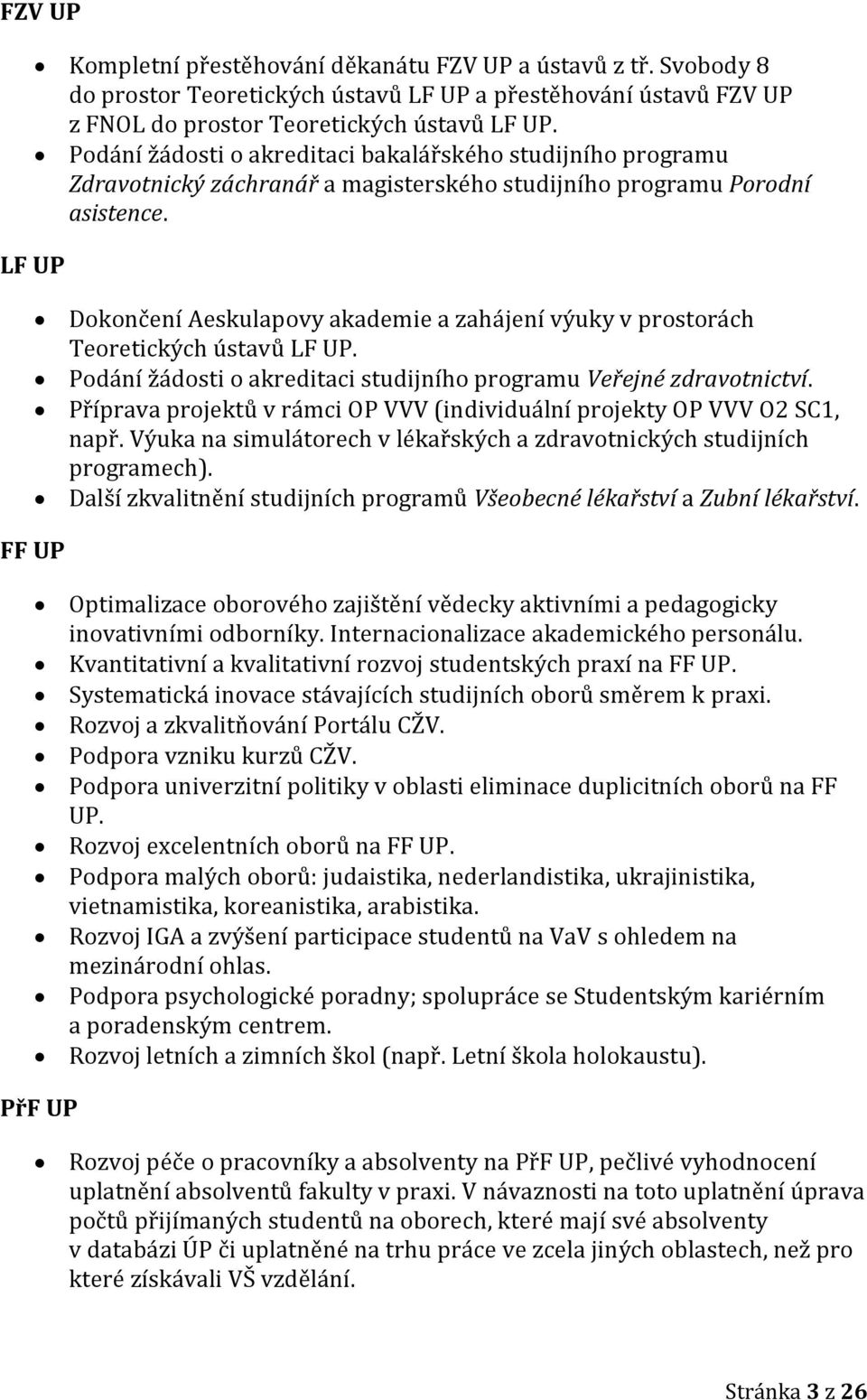 LF UP Dokončení Aeskulapovy akademie a zahájení výuky v prostorách Teoretických ústavů LF UP. Podání žádosti o akreditaci studijního programu Veřejné zdravotnictví.