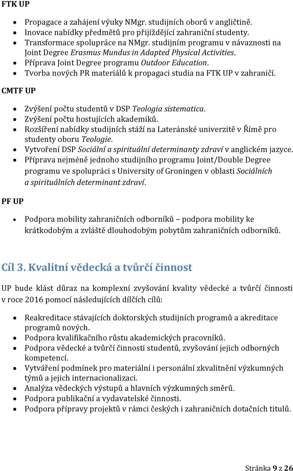 Tvorba nových PR materiálů k propagaci studia na FTK UP v zahraničí. CMTF UP Zvýšení počtu studentů v DSP Teologia sistematica. Zvýšení počtu hostujících akademiků.