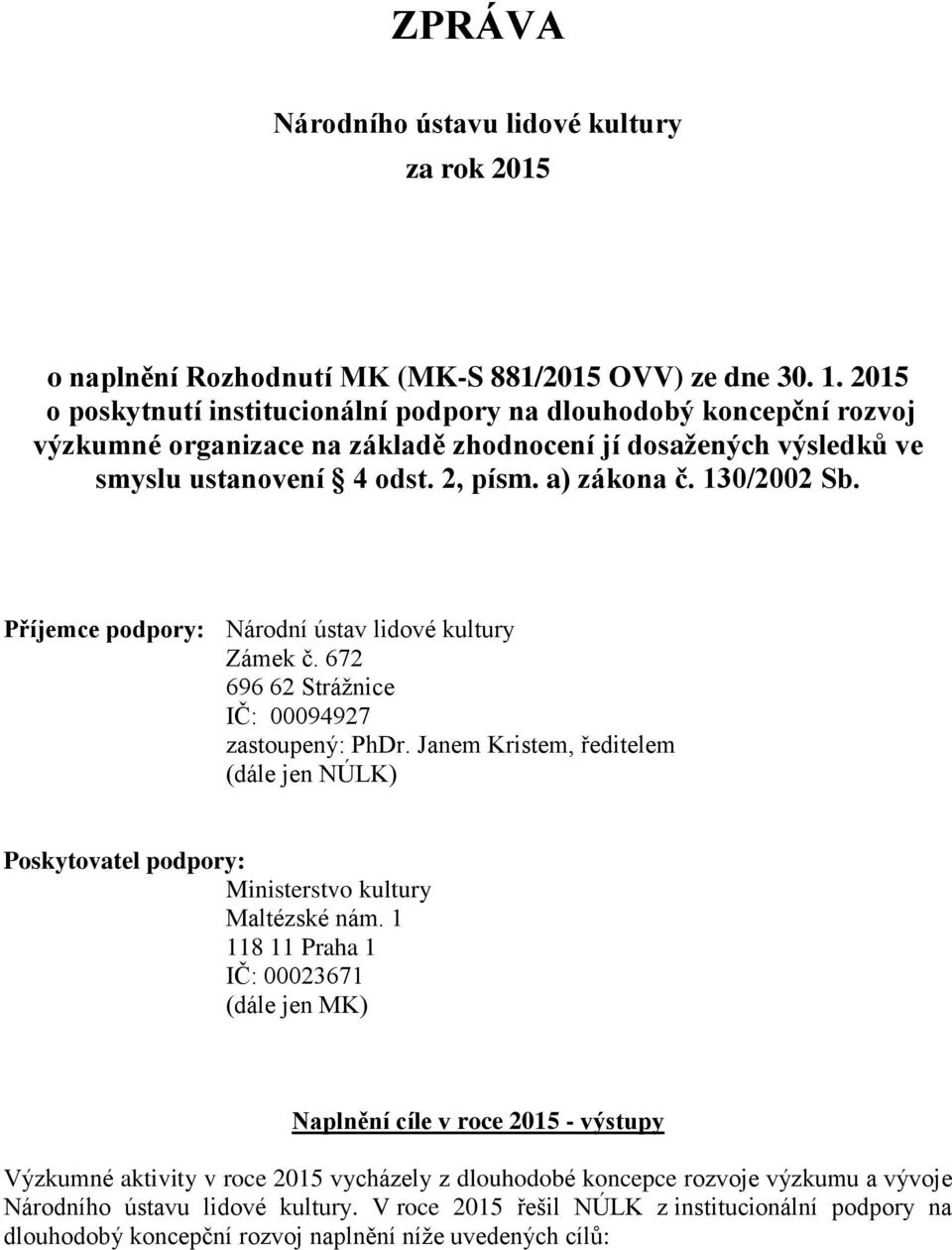 130/2002 Sb. Příjemce podpory: Národní ústav lidové kultury Zámek č. 672 696 62 Strážnice IČ: 00094927 zastoupený: PhDr.