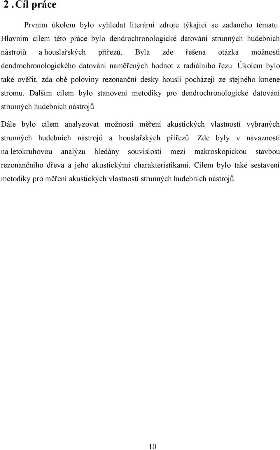 Úkolem bylo také ověřit, zda obě poloviny rezonanční desky houslí pocházejí ze stejného kmene stromu.