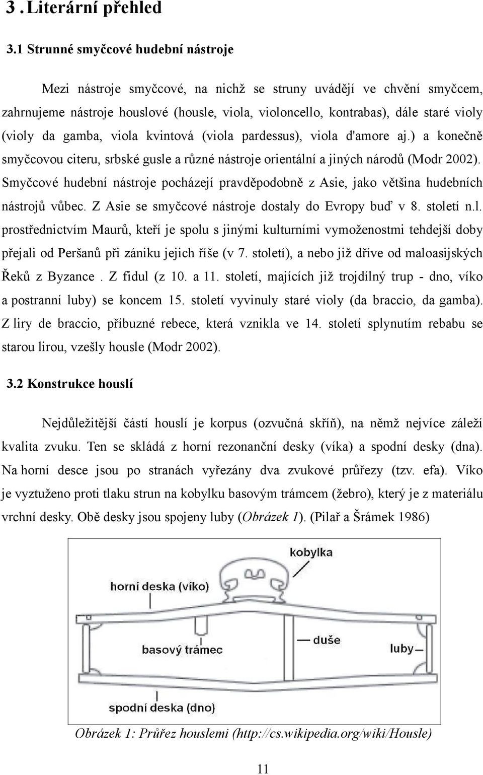 da gamba, viola kvintová (viola pardessus), viola d'amore aj.) a konečně smyčcovou citeru, srbské gusle a různé nástroje orientální a jiných národů (Modr 2002).