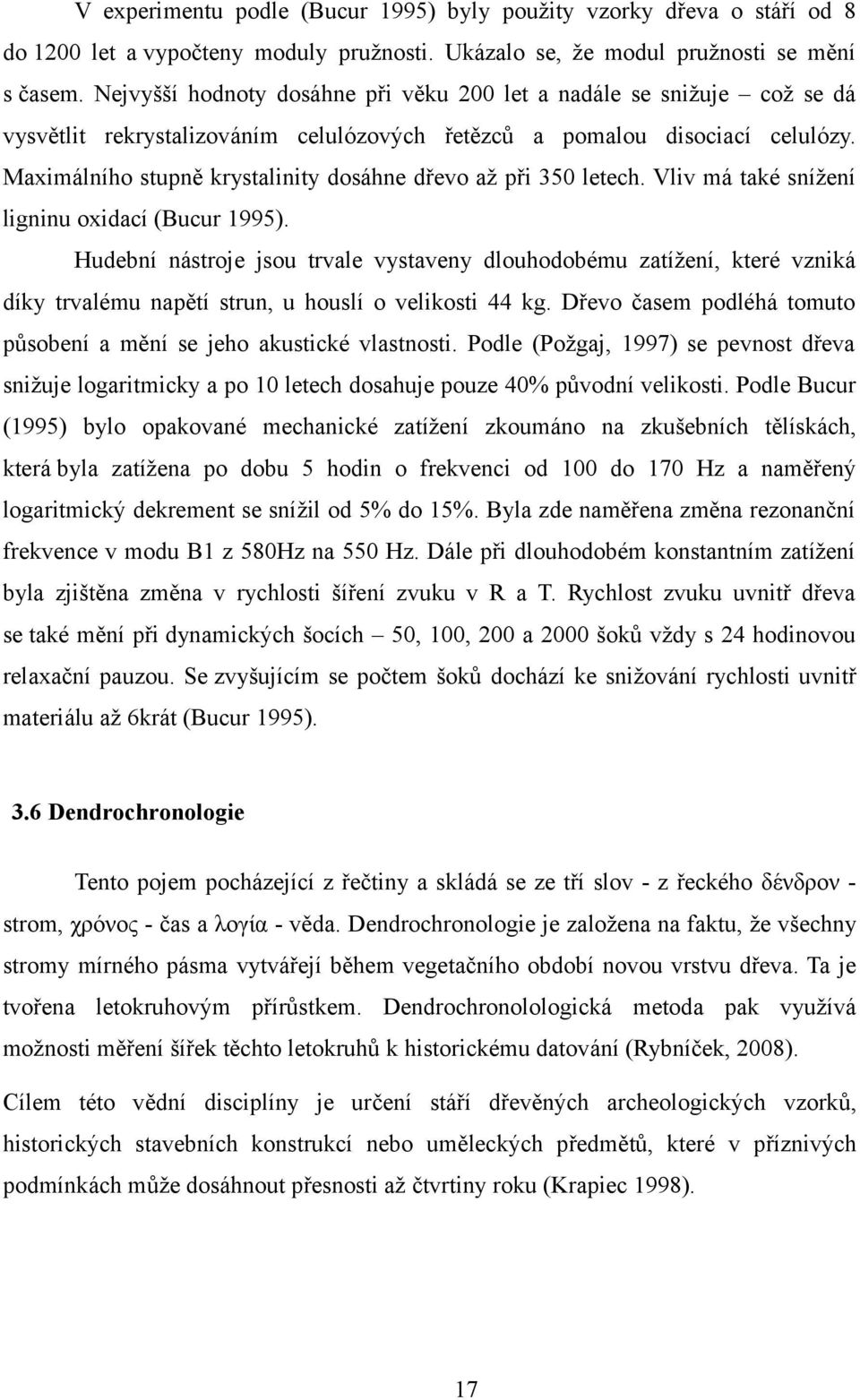 Maximálního stupně krystalinity dosáhne dřevo až při 350 letech. Vliv má také snížení ligninu oxidací (Bucur 1995).