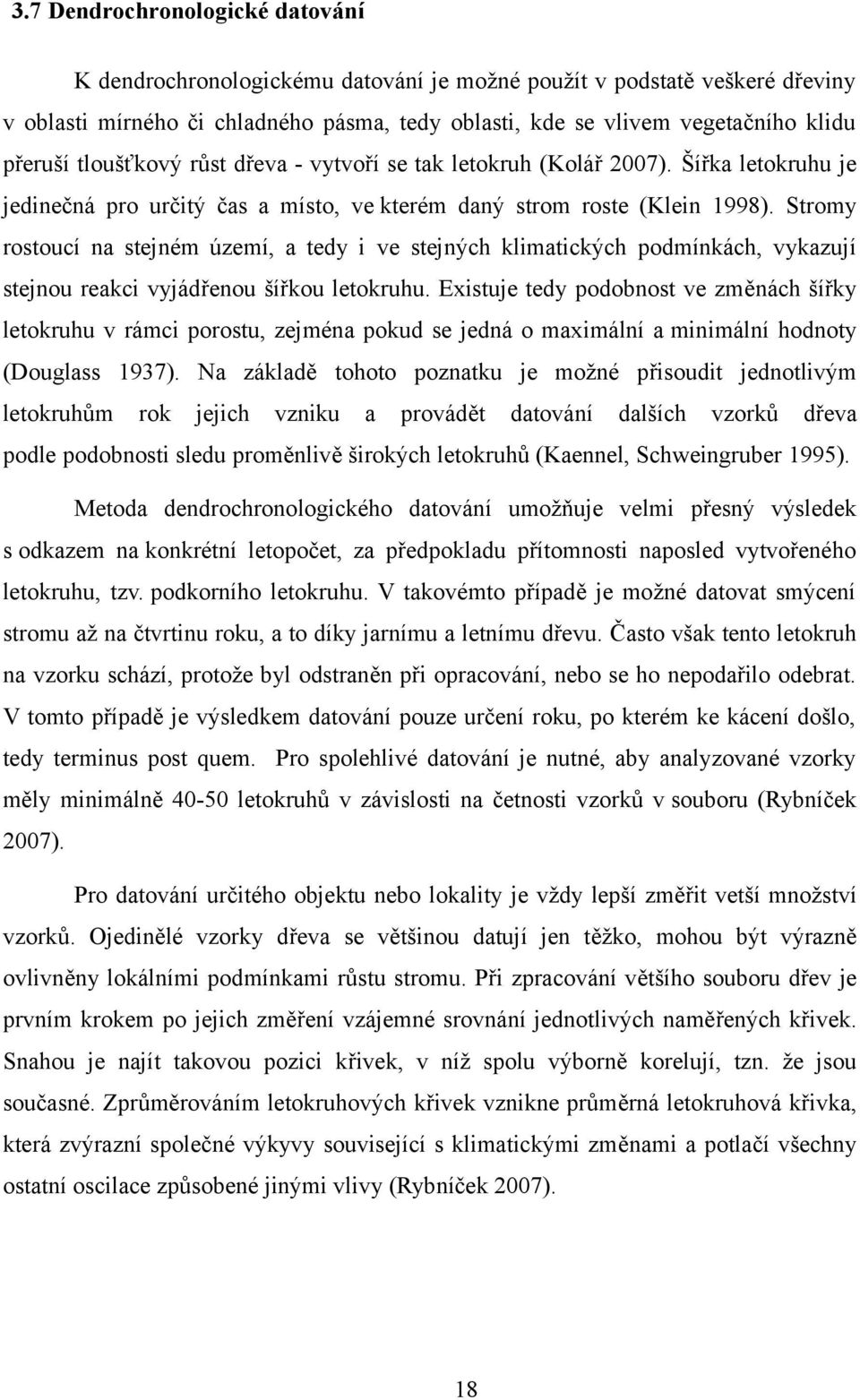 Stromy rostoucí na stejném území, a tedy i ve stejných klimatických podmínkách, vykazují stejnou reakci vyjádřenou šířkou letokruhu.