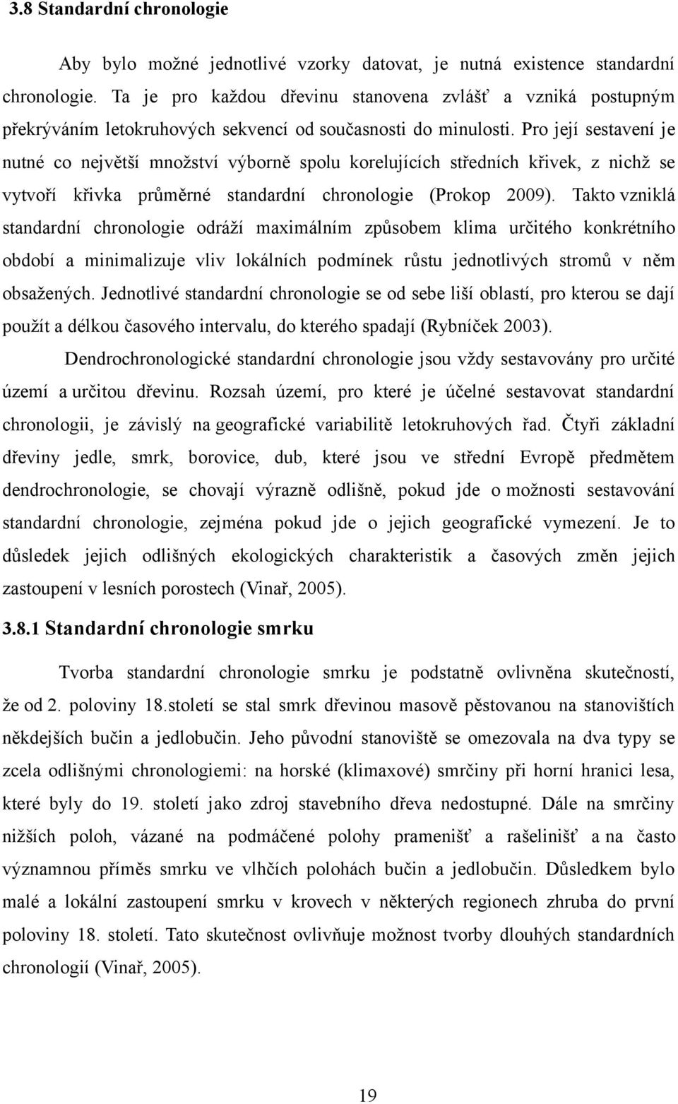 Pro její sestavení je nutné co největší množství výborně spolu korelujících středních křivek, z nichž se vytvoří křivka průměrné standardní chronologie (Prokop 2009).