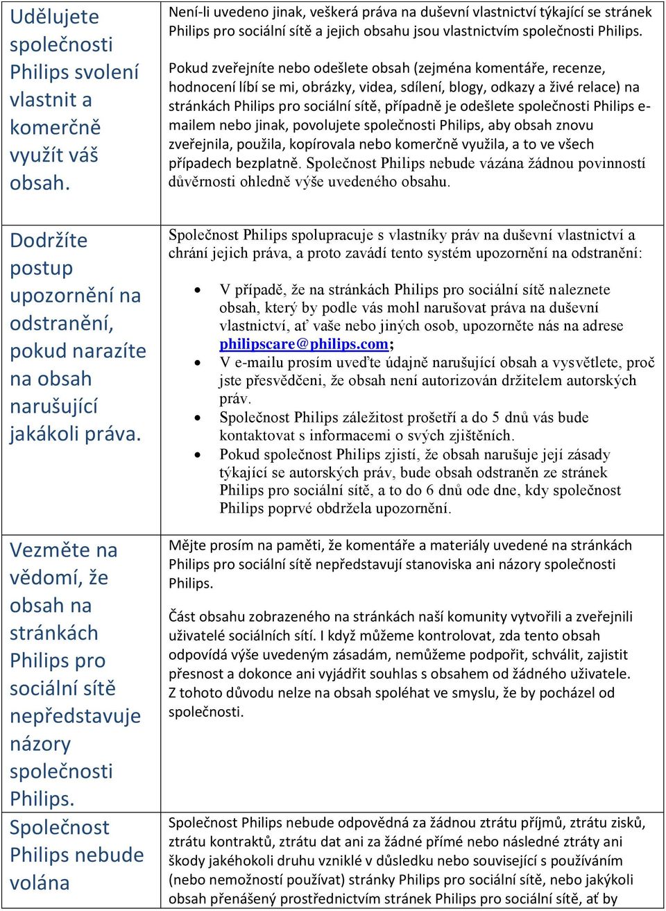 Philips nebude volána Není-li uvedeno jinak, veškerá práva na duševní vlastnictví týkající se stránek Philips pro a jejich obsahu jsou vlastnictvím společnosti Philips.