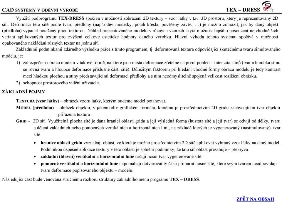 Náhled prezentovaného modelu v různých vzorech skýtá možnost lepšího posouzení nejvhodnějších variant aplikovaných textur pro zvýšení celkové estetické hodnoty daného výrobku.