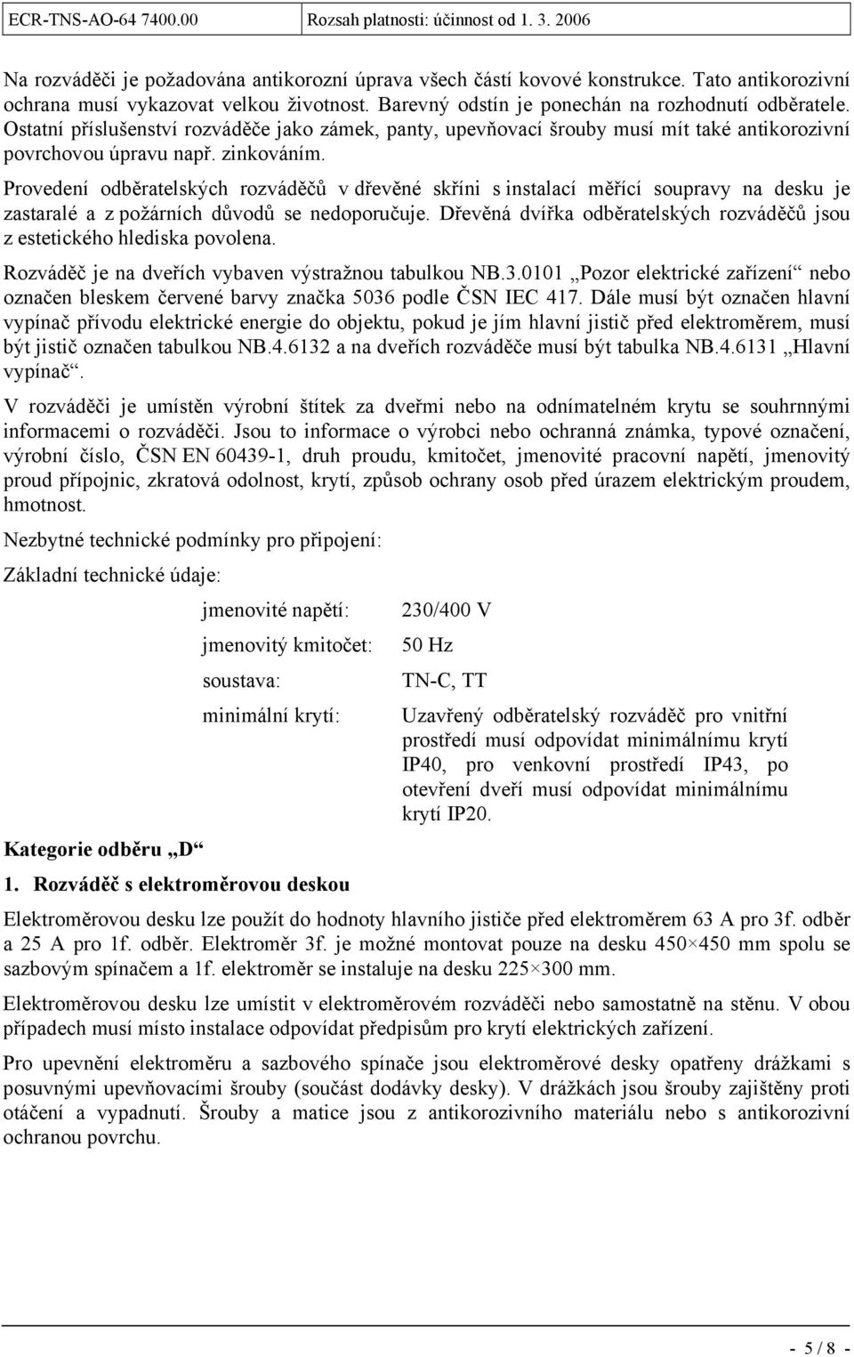 Provedení odběratelských ů v dřevěné skříni s instalací měřící soupravy na desku je zastaralé a z požárních důvodů se nedoporučuje.