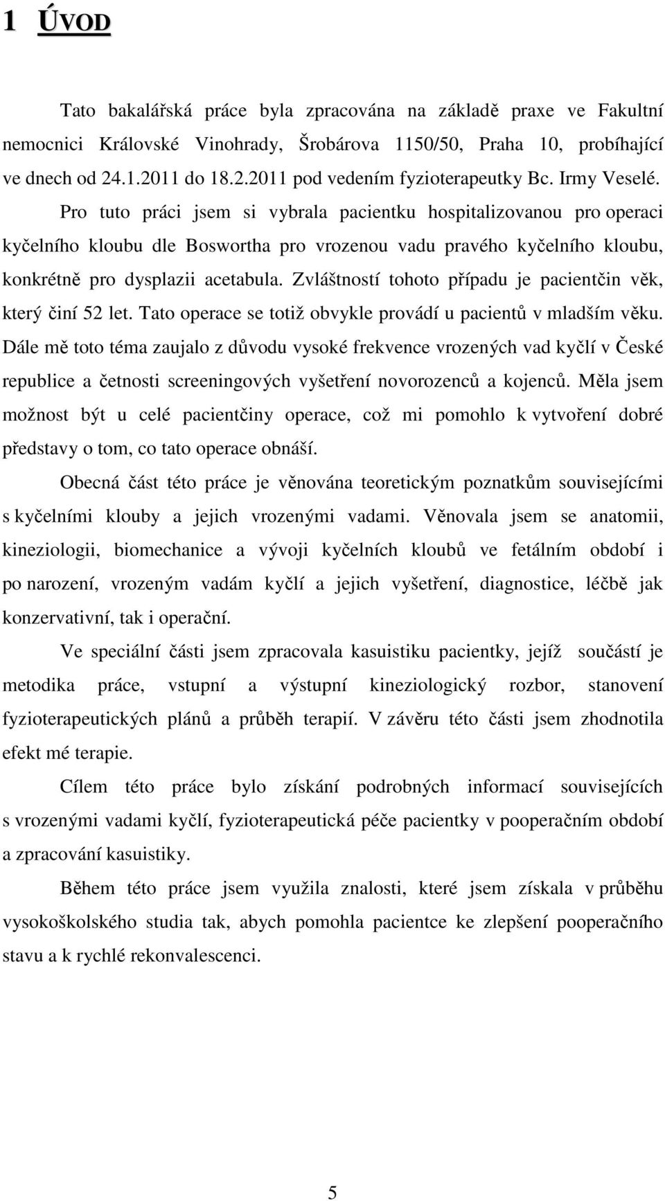 Zvláštností tohoto případu je pacientčin věk, který činí 52 let. Tato operace se totiž obvykle provádí u pacientů v mladším věku.