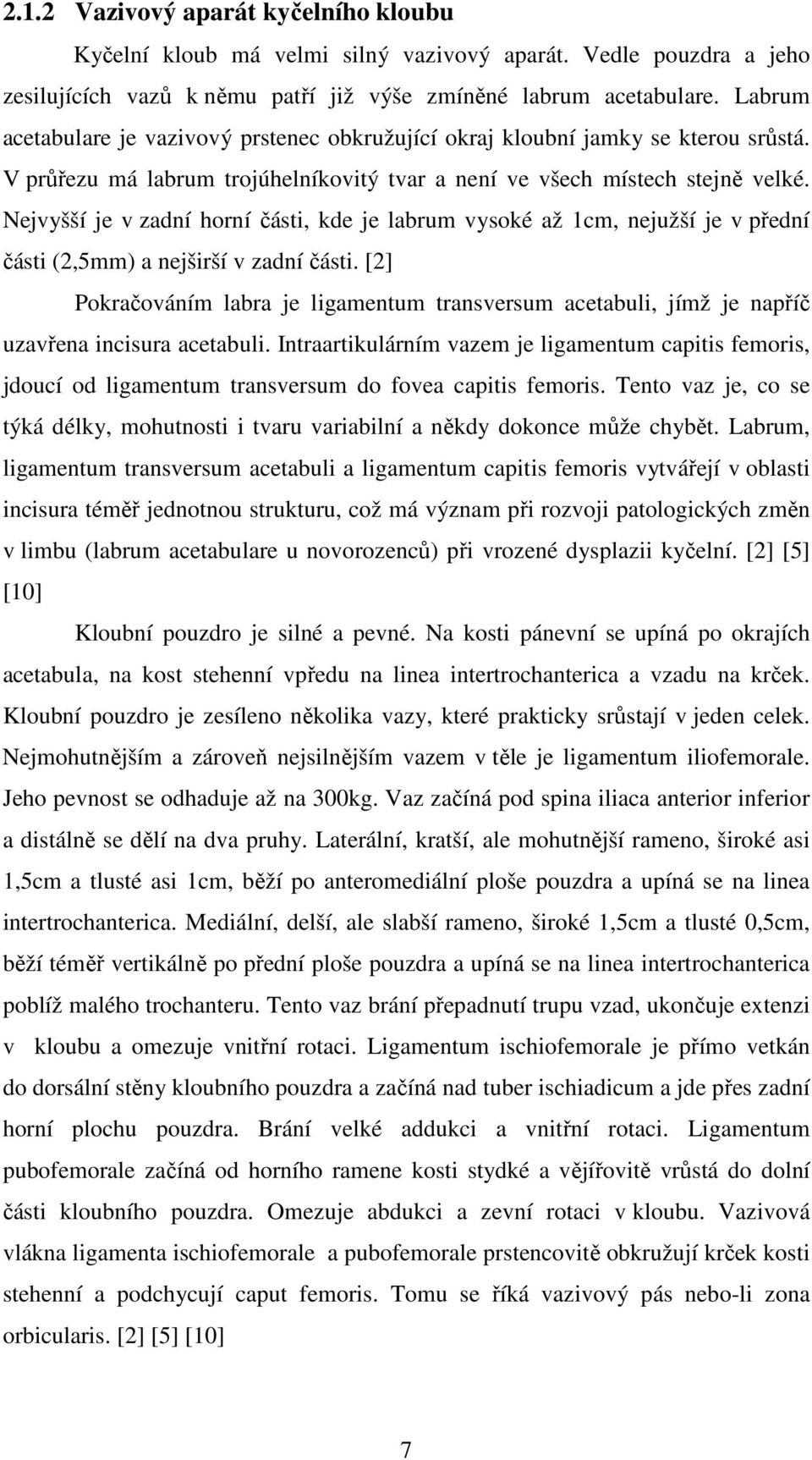 Nejvyšší je v zadní horní části, kde je labrum vysoké až 1cm, nejužší je v přední části (2,5mm) a nejširší v zadní části.