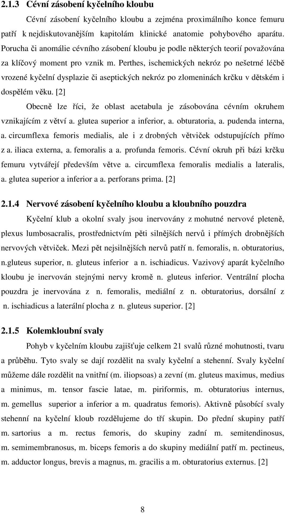 Perthes, ischemických nekróz po nešetrné léčbě vrozené kyčelní dysplazie či aseptických nekróz po zlomeninách krčku v dětském i dospělém věku.