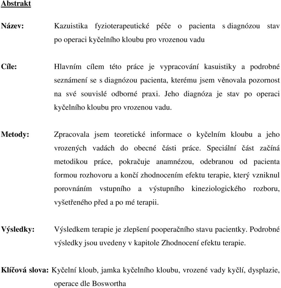 Metody: Zpracovala jsem teoretické informace o kyčelním kloubu a jeho vrozených vadách do obecné části práce.