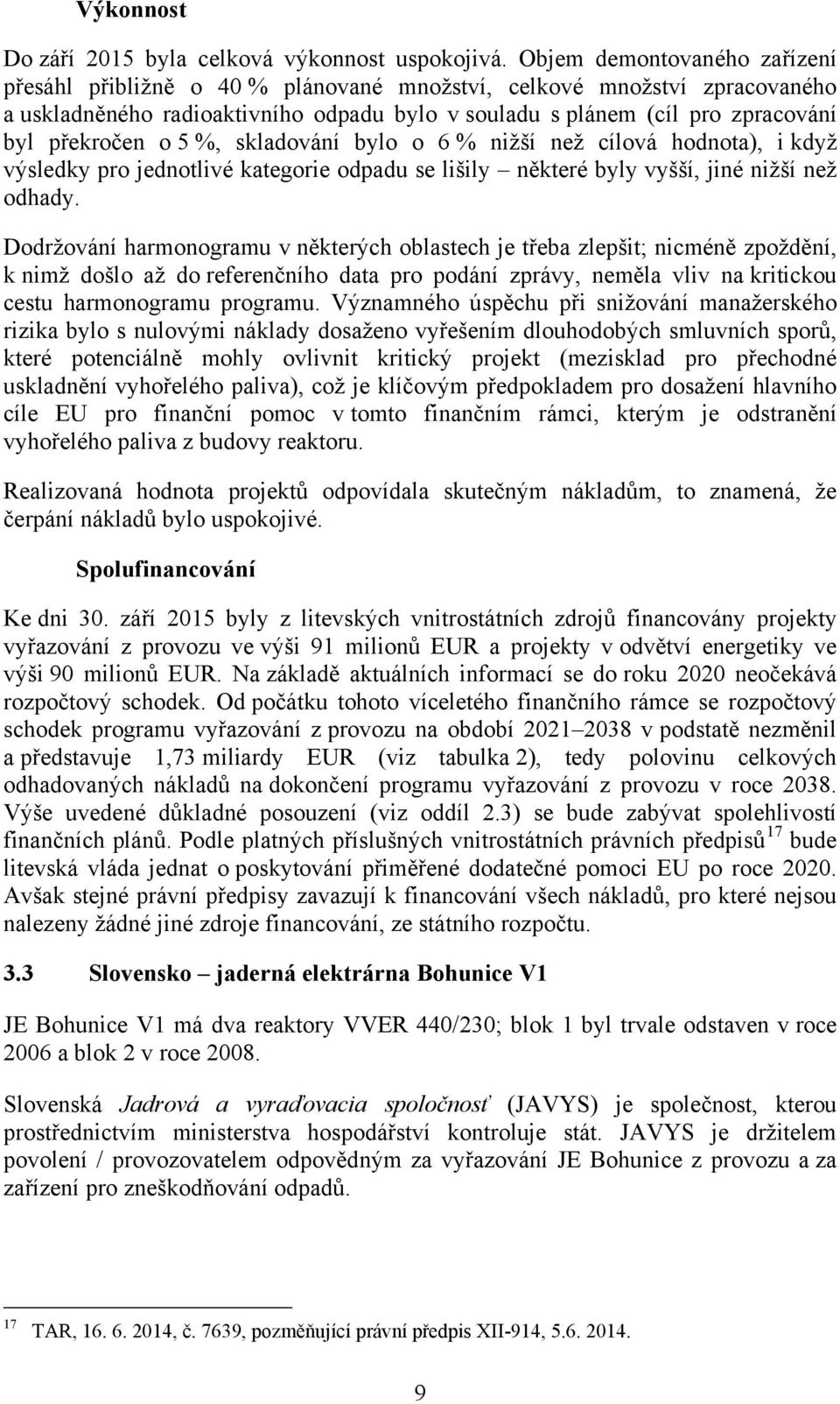 o 5 %, skladování bylo o 6 % nižší než cílová hodnota), i když výsledky pro jednotlivé kategorie odpadu se lišily některé byly vyšší, jiné nižší než odhady.