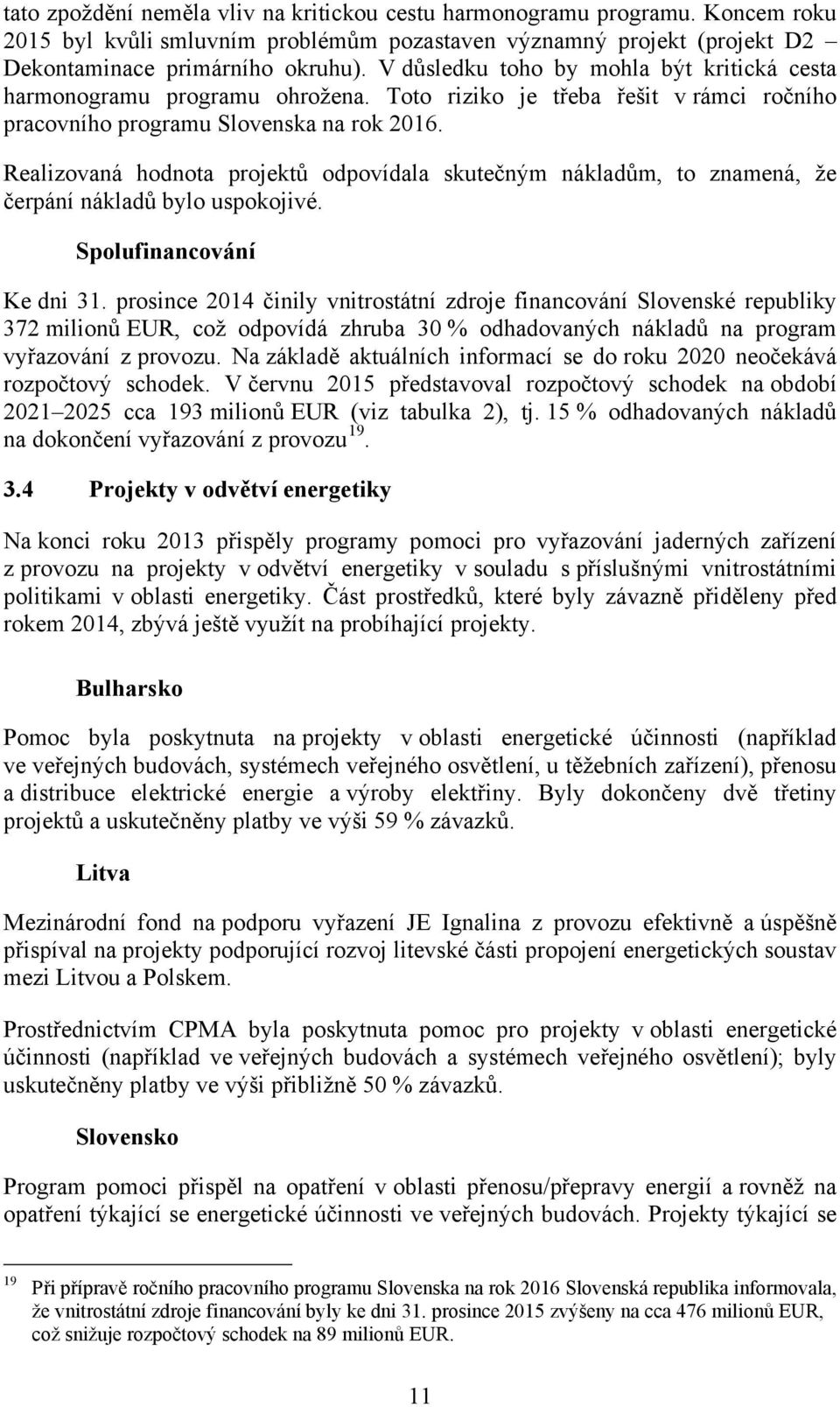 Realizovaná hodnota projektů odpovídala skutečným nákladům, to znamená, že čerpání nákladů bylo uspokojivé. Spolufinancování Ke dni 31.