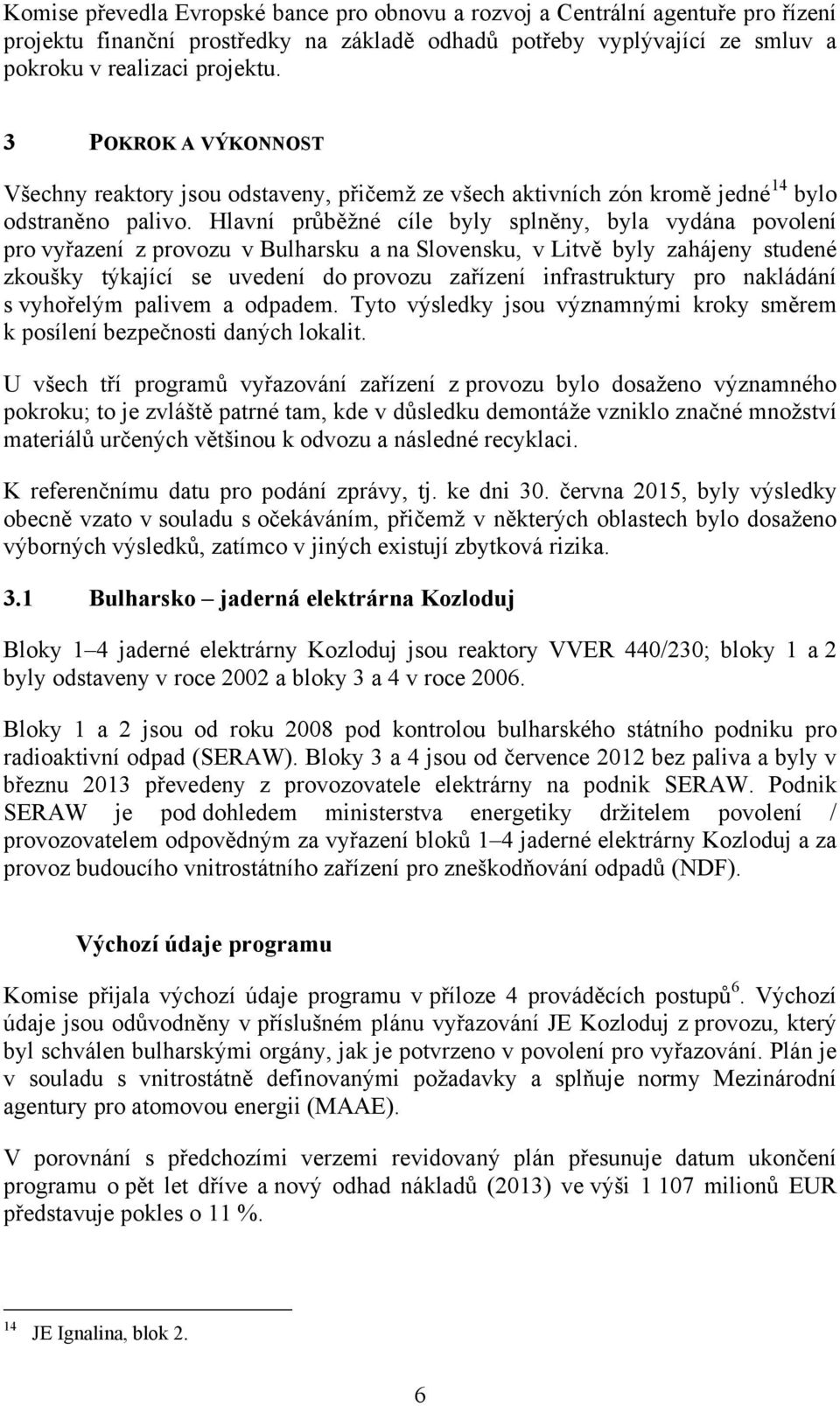 Hlavní průběžné cíle byly splněny, byla vydána povolení pro vyřazení z provozu v Bulharsku a na Slovensku, v Litvě byly zahájeny studené zkoušky týkající se uvedení do provozu zařízení infrastruktury