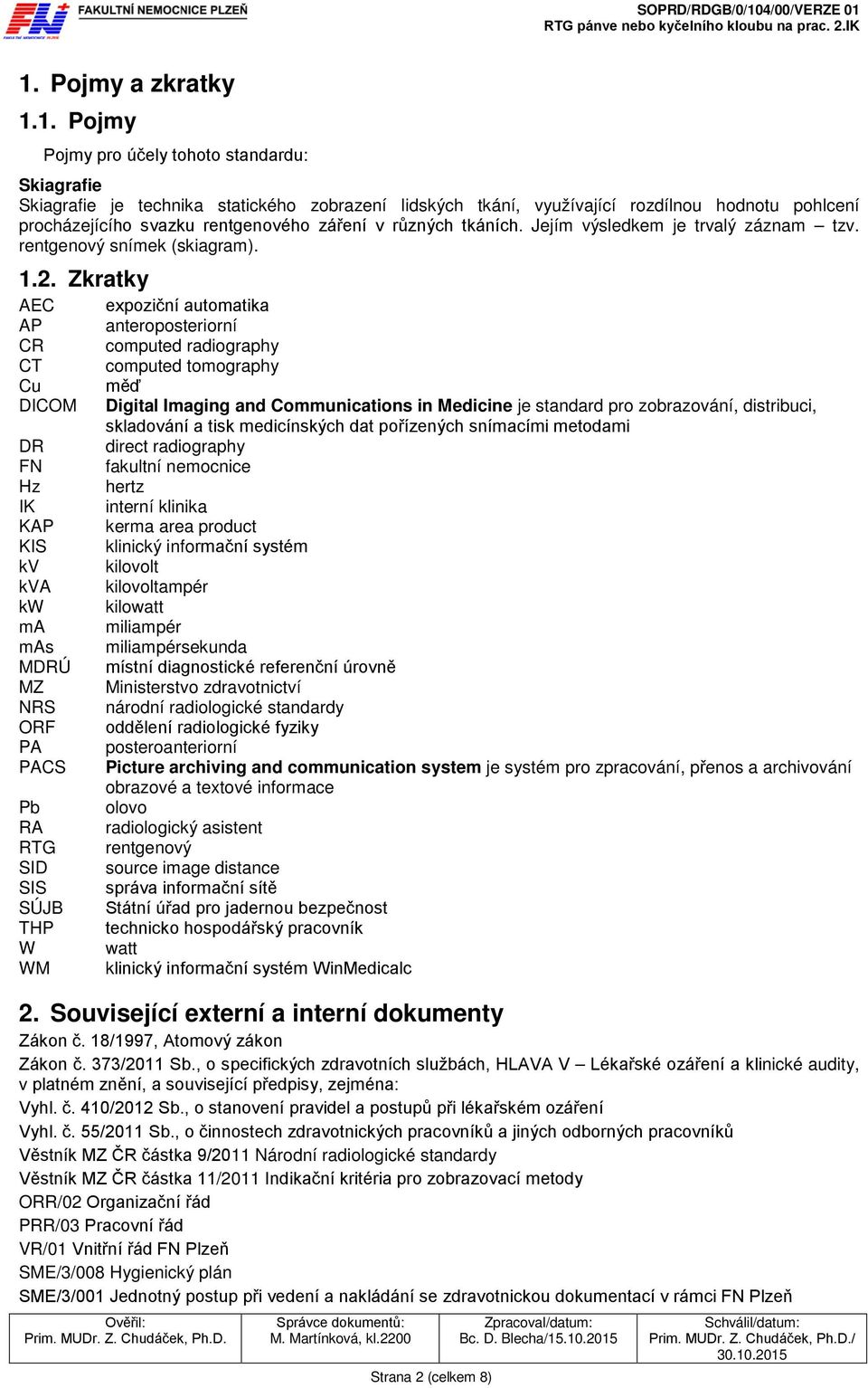 Zkratky AEC AP CR CT Cu DICOM DR FN Hz IK KAP KIS kv kva kw ma mas MDRÚ MZ NRS ORF PA PACS Pb RA RTG SID SIS SÚJB THP W WM expoziční automatika anteroposteriorní computed radiography computed