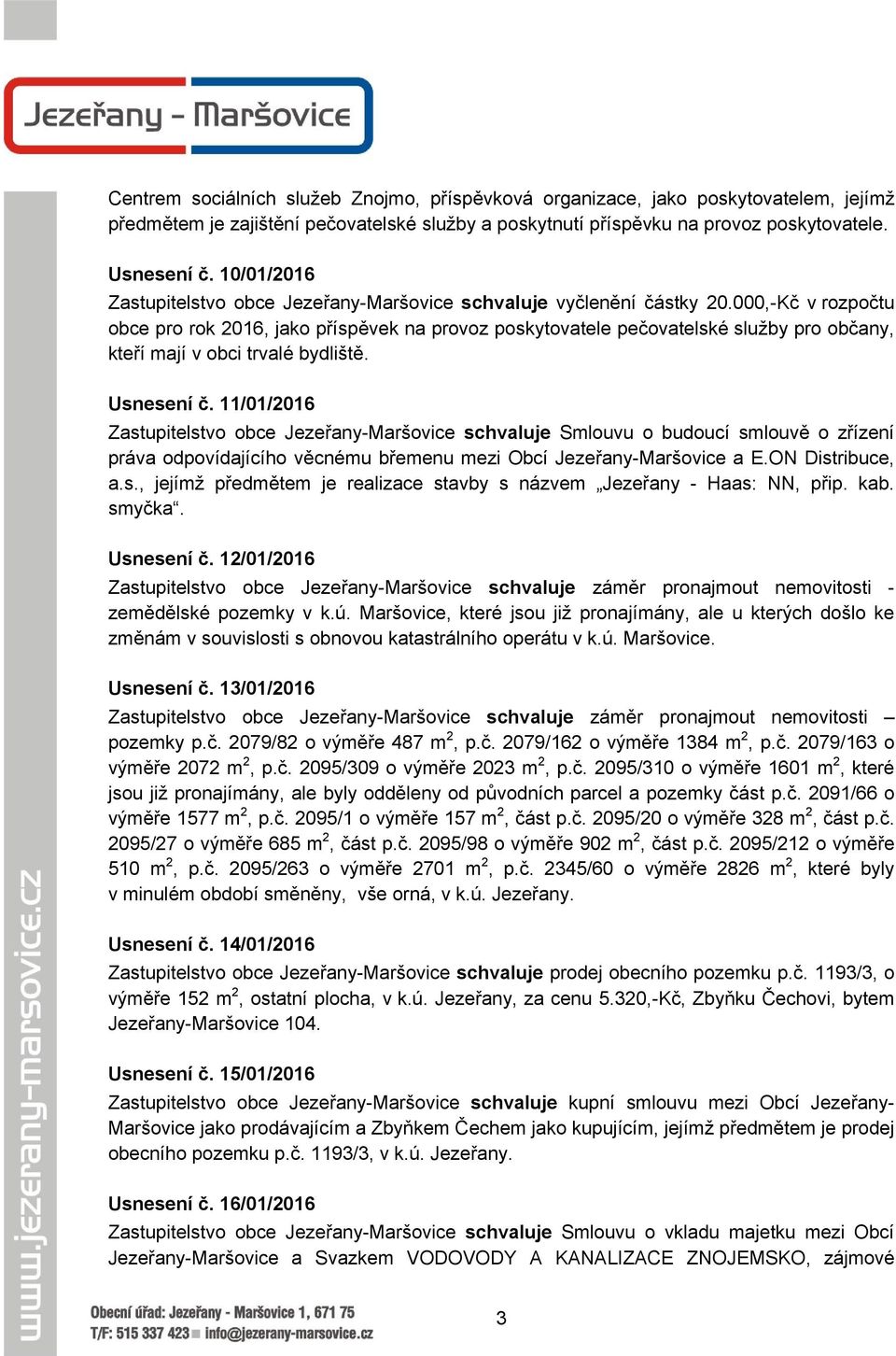 000,-Kč v rozpočtu obce pro rok 2016, jako příspěvek na provoz poskytovatele pečovatelské služby pro občany, kteří mají v obci trvalé bydliště. Usnesení č.