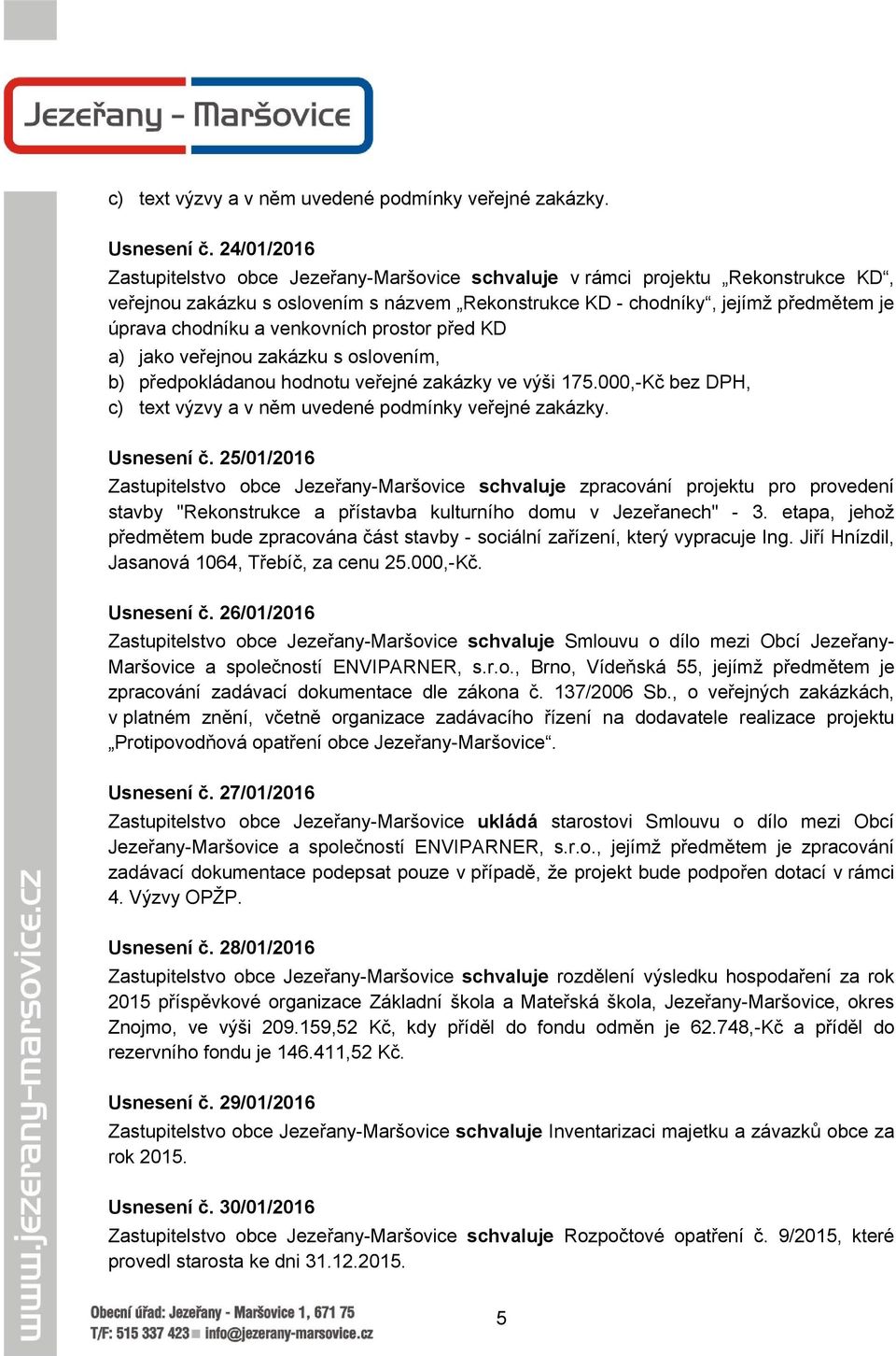 venkovních prostor před KD a) jako veřejnou zakázku s oslovením, b) předpokládanou hodnotu veřejné zakázky ve výši 175.