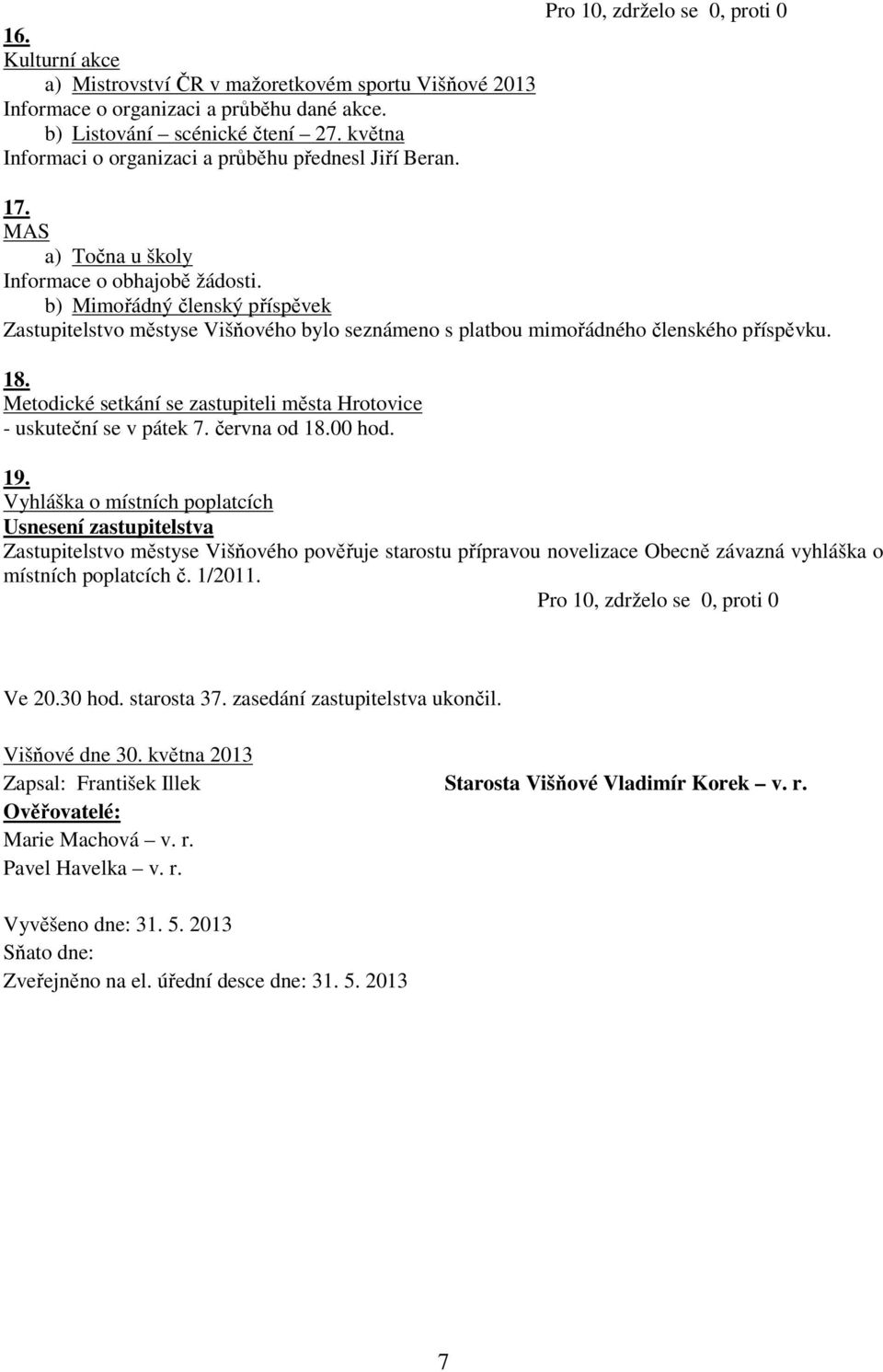 b) Mimořádný členský příspěvek Zastupitelstvo městyse Višňového bylo seznámeno s platbou mimořádného členského příspěvku. 18. Metodické setkání se zastupiteli města Hrotovice - uskuteční se v pátek 7.