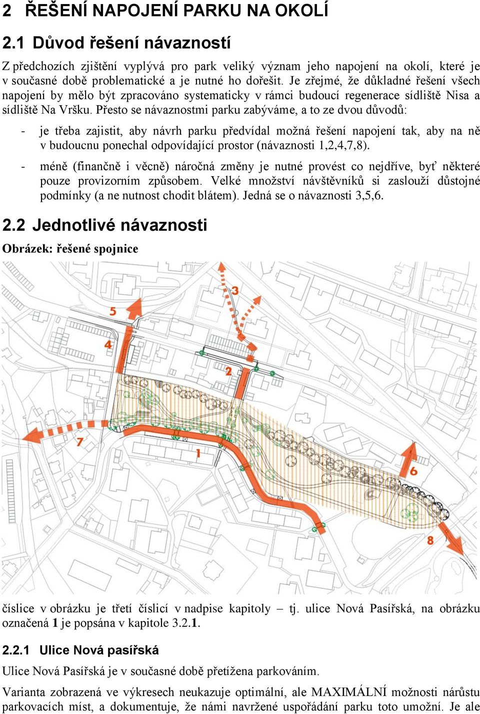 Přesto se návaznostmi parku zabýváme, a to ze dvou důvodů: - je třeba zajistit, aby návrh parku předvídal možná řešení napojení tak, aby na ně v budoucnu ponechal odpovídající prostor (návaznosti