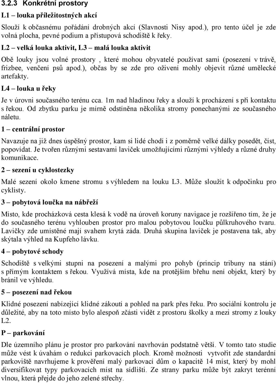 ), občas by se zde pro oživení mohly objevit různé umělecké artefakty. L4 louka u řeky Je v úrovni současného terénu cca. 1m nad hladinou řeky a slouží k procházení s při kontaktu s řekou.