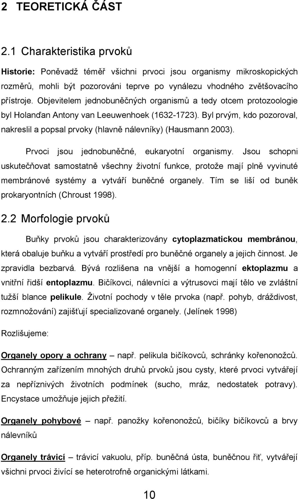 Prvoci jsou jednobuněčné, eukaryotní organismy. Jsou schopni uskutečňovat samostatně všechny ţivotní funkce, protoţe mají plně vyvinuté membránové systémy a vytváří buněčné organely.