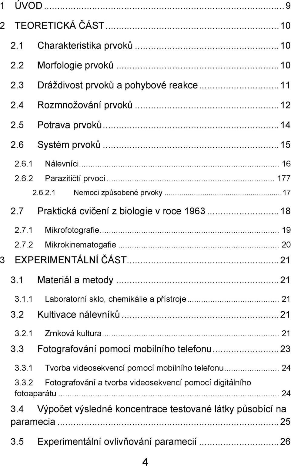 .. 20 3 EXPERIMENTÁLNÍ ČÁST... 21 3.1 Materiál a metody... 21 3.1.1 Laboratorní sklo, chemikálie a přístroje... 21 3.2 Kultivace nálevníků... 21 3.2.1 Zrnková kultura... 21 3.3 Fotografování pomocí mobilního telefonu.