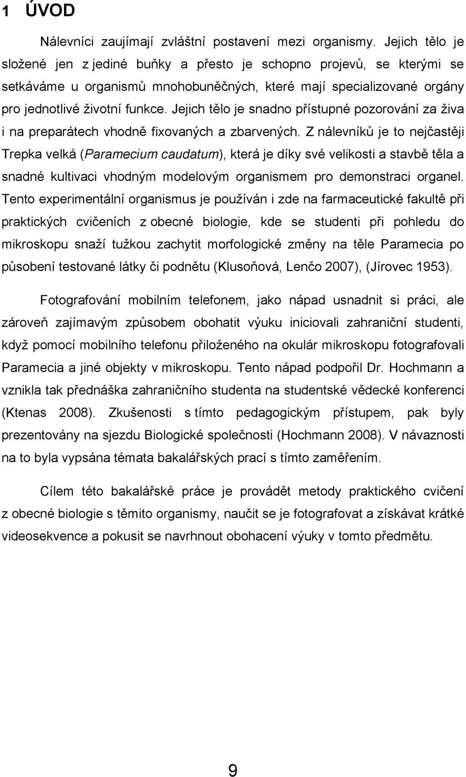 Jejich tělo je snadno přístupné pozorování za ţiva i na preparátech vhodně fixovaných a zbarvených.