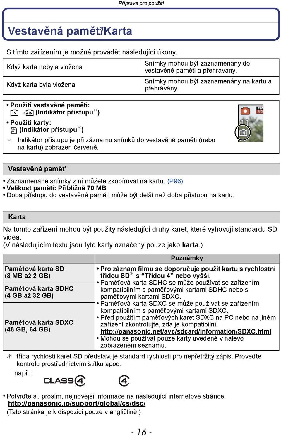 Použití vestavěné paměti: k>ð (Indikátor přístupu ) Použití karty: (Indikátor přístupu ) Indikátor přístupu je při záznamu snímků do vestavěné paměti (nebo na kartu) zobrazen červeně.