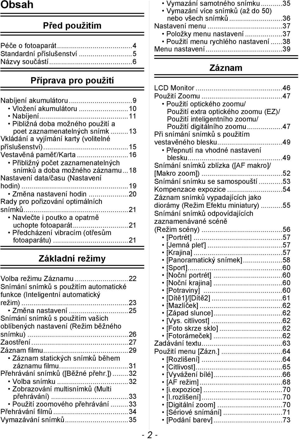 ..16 Přibližný počet zaznamenatelných snímků a doba možného záznamu...18 Nastavení data/času (Nastavení hodin)...19 Změna nastavení hodin...20 Rady pro pořizování optimálních snímků.