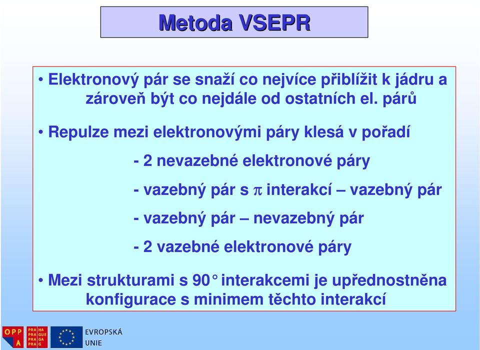 párů Repulze mezi elektronovými páry klesá v pořadí - 2 nevazebné elektronové páry - vazebný