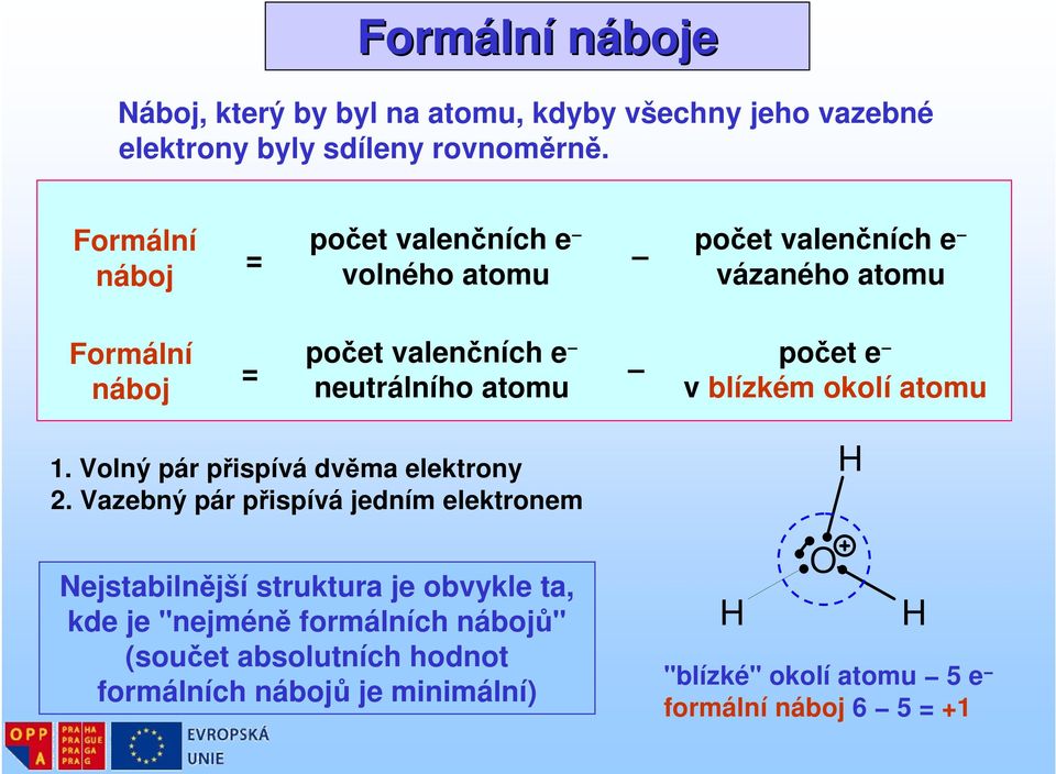 atomu počet e v blízkém okolí atomu 1. Volný pár přispívá dvěma elektrony 2.