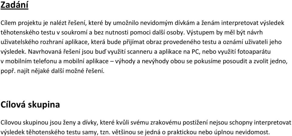 Navrhovaná řešení jsou buď využití scanneru a aplikace na PC, nebo využití fotoaparátu v mobilním telefonu a mobilní aplikace výhody a nevýhody obou se pokusíme posoudit a zvolit jedno,