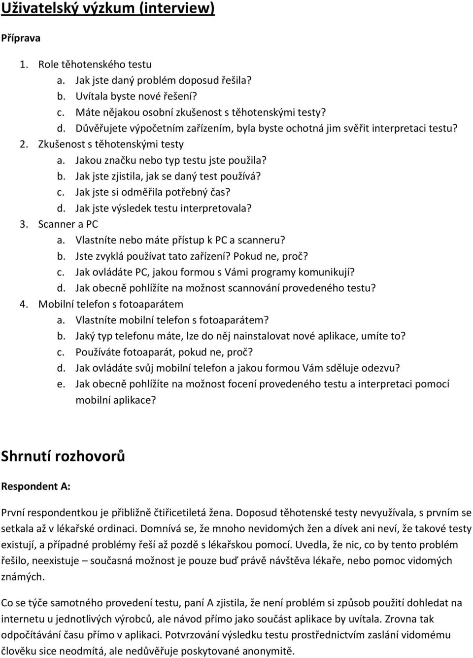 3. Scanner a PC a. Vlastníte nebo máte přístup k PC a scanneru? b. Jste zvyklá používat tato zařízení? Pokud ne, proč? c. Jak ovládáte PC, jakou formou s Vámi programy komunikují? d.