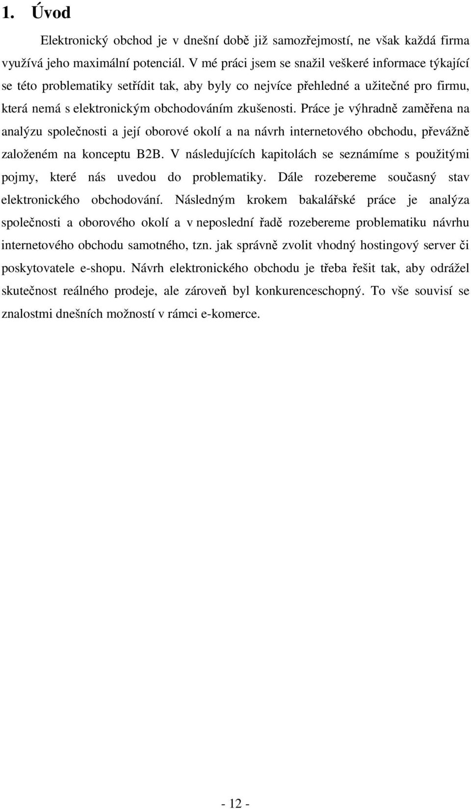 Práce je výhradně zaměřena na analýzu společnosti a její oborové okolí a na návrh internetového obchodu, převážně založeném na konceptu B2B.