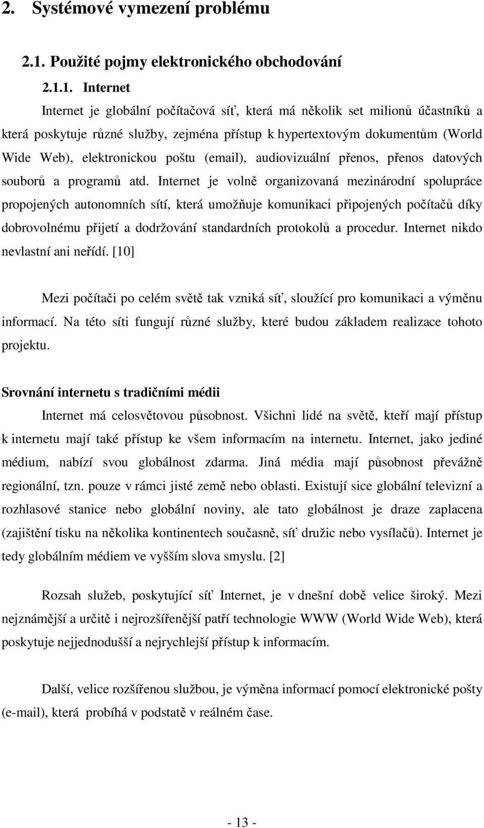 1. Internet Internet je globální počítačová síť, která má několik set milionů účastníků a která poskytuje různé služby, zejména přístup k hypertextovým dokumentům (World Wide Web), elektronickou